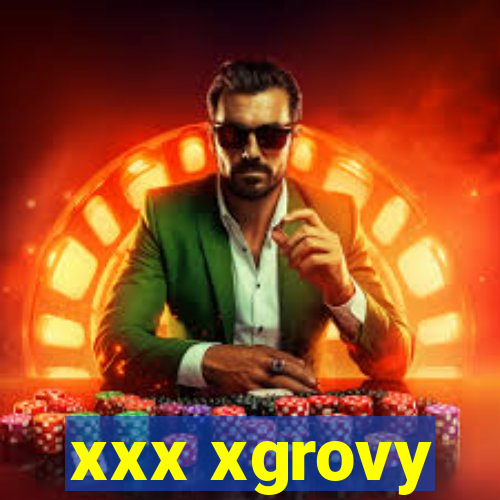xxx xgrovy